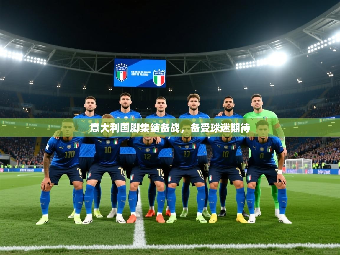 意大利国脚集结备战，备受球迷期待  第2张