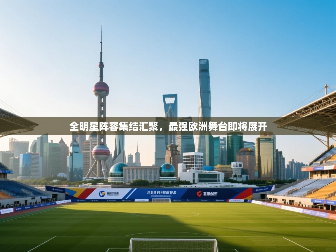 全明星阵容集结汇聚,最强欧洲舞台即将展开 第2张