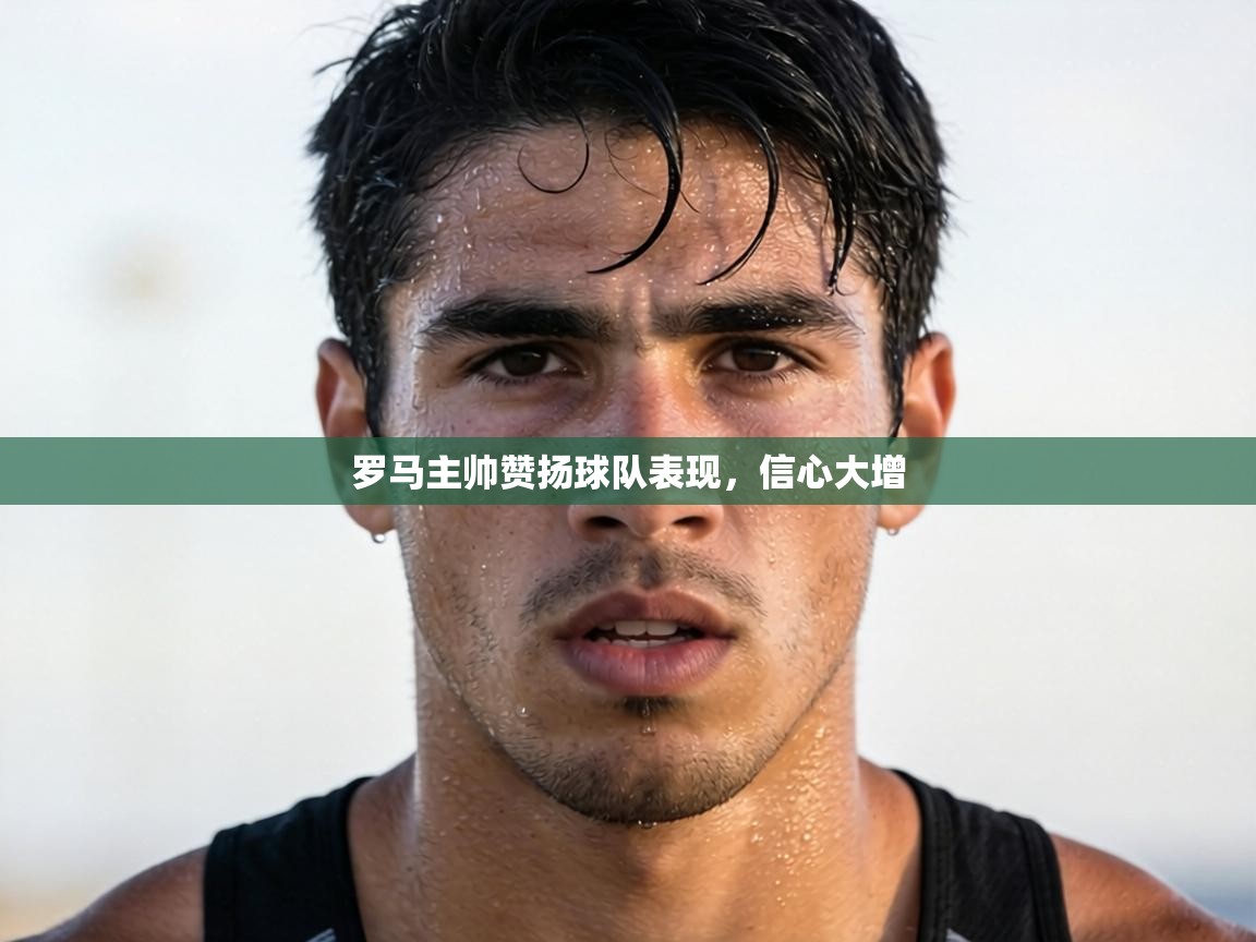 罗马主帅赞扬球队表现，信心大增